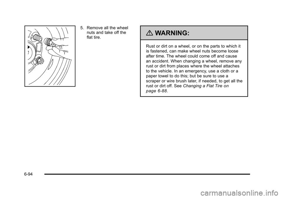 CHEVROLET HHR 2010 1.G Owners Manual 5. Remove all the wheelnuts and take off the
flat tire.
{WARNING:
Rust or dirt on a wheel, or on the parts to which it
is fastened, can make wheel nuts become loose
after time. The wheel could come of