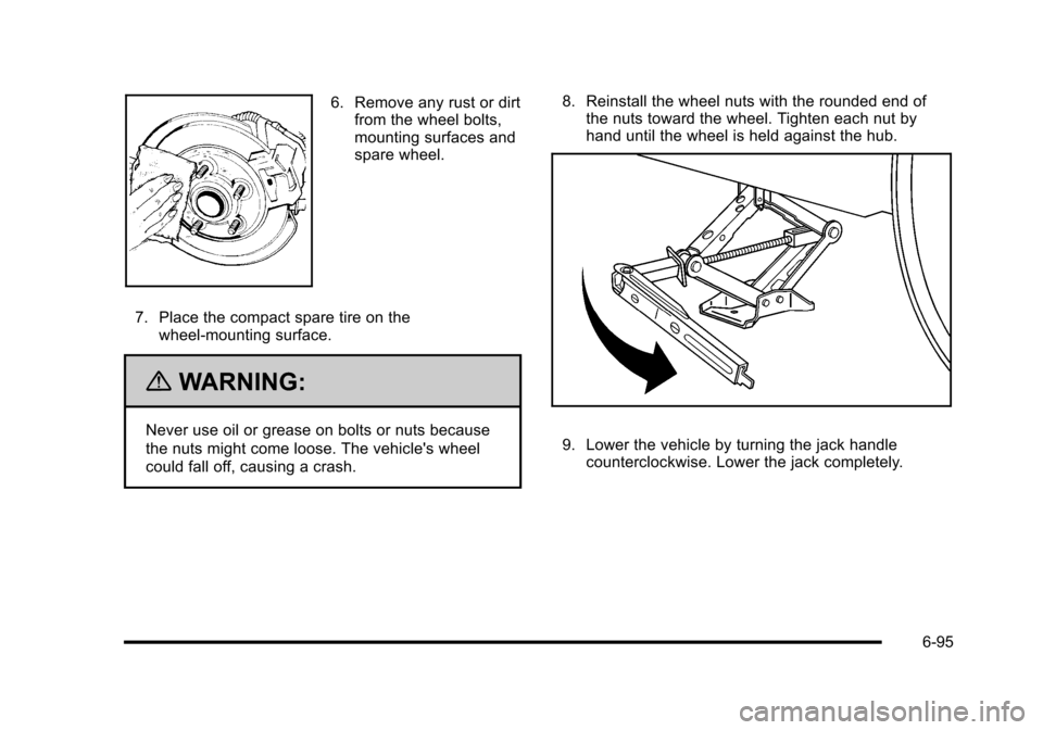 CHEVROLET HHR 2010 1.G Owners Manual 6. Remove any rust or dirtfrom the wheel bolts,
mounting surfaces and
spare wheel.
7. Place the compact spare tire on the wheel-mounting surface.
{WARNING:
Never use oil or grease on bolts or nuts bec