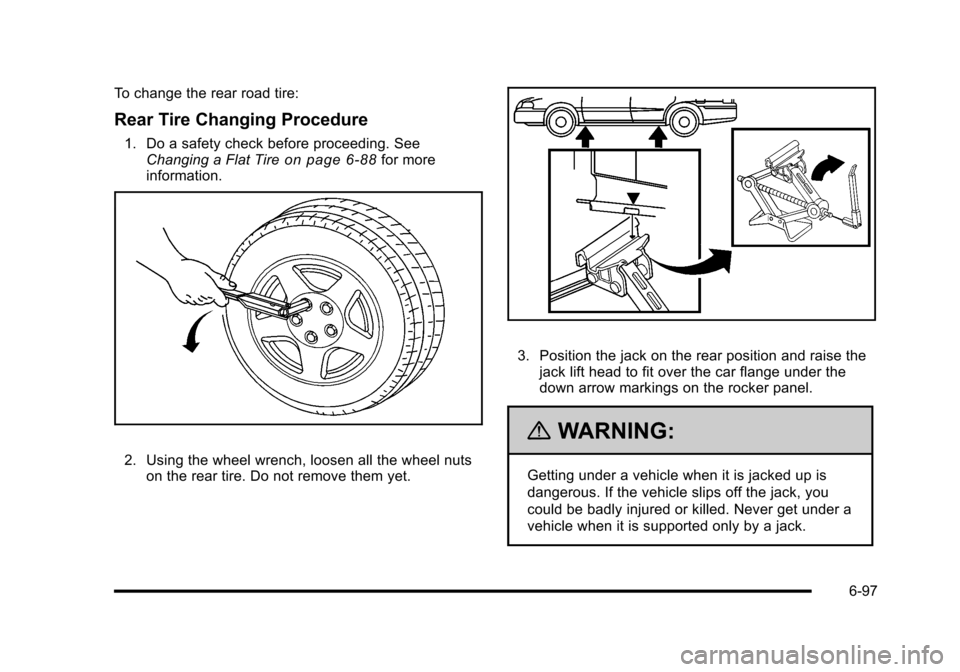 CHEVROLET HHR 2010 1.G Owners Manual To change the rear road tire:
Rear Tire Changing Procedure
1. Do a safety check before proceeding. SeeChanging a Flat Tireon page 6‑88for more
information.
2. Using the wheel wrench, loosen all the 