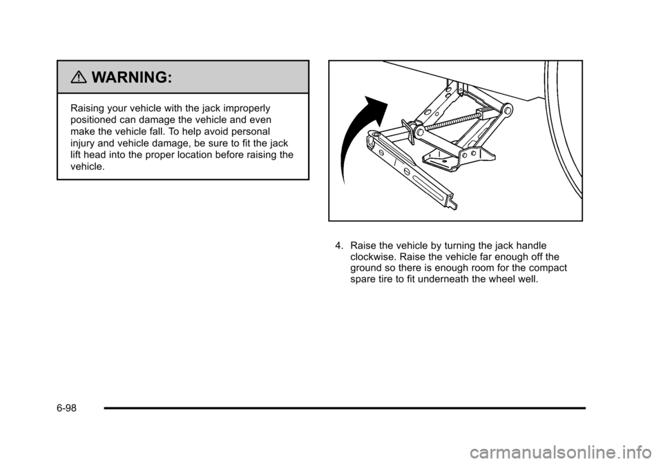 CHEVROLET HHR 2010 1.G Owners Manual {WARNING:
Raising your vehicle with the jack improperly
positioned can damage the vehicle and even
make the vehicle fall. To help avoid personal
injury and vehicle damage, be sure to fit the jack
lift