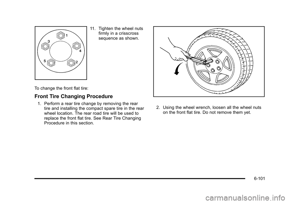 CHEVROLET HHR 2010 1.G Owners Manual 11. Tighten the wheel nutsfirmly in a crisscross
sequence as shown.
To change the front flat tire:
Front Tire Changing Procedure
1. Perform a rear tire change by removing the rear tire and installing 