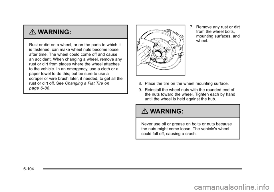 CHEVROLET HHR 2010 1.G Owners Manual {WARNING:
Rust or dirt on a wheel, or on the parts to which it
is fastened, can make wheel nuts become loose
after time. The wheel could come off and cause
an accident. When changing a wheel, remove a