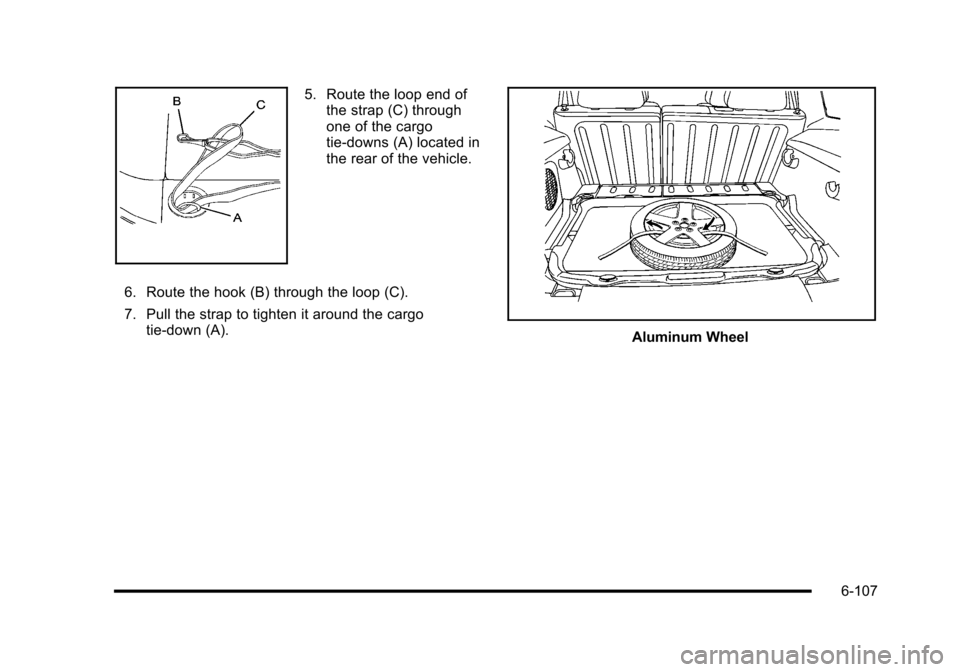 CHEVROLET HHR 2010 1.G Owners Manual 5. Route the loop end ofthe strap (C) through
one of the cargo
tie-downs (A) located in
the rear of the vehicle.
6. Route the hook (B) through the loop (C).
7. Pull the strap to tighten it around the 