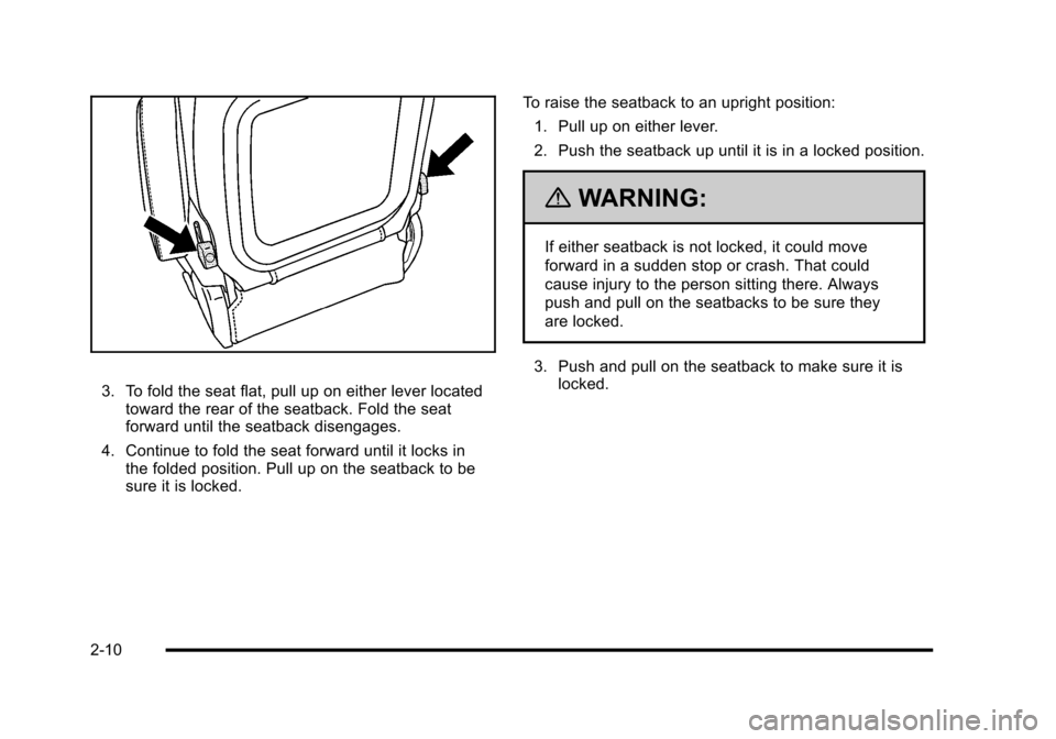 CHEVROLET HHR 2010 1.G Service Manual 3. To fold the seat flat, pull up on either lever locatedtoward the rear of the seatback. Fold the seat
forward until the seatback disengages.
4. Continue to fold the seat forward until it locks in th