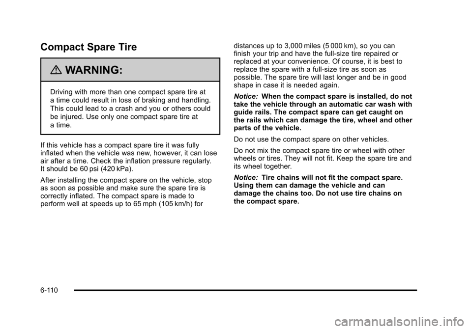 CHEVROLET HHR 2010 1.G Owners Manual Compact Spare Tire
{WARNING:
Driving with more than one compact spare tire at
a time could result in loss of braking and handling.
This could lead to a crash and you or others could
be injured. Use on CHEVROLET HHR 2010 1.G Owners Manual Compact Spare Tire
{WARNING:
Driving with more than one compact spare tire at
a time could result in loss of braking and handling.
This could lead to a crash and you or others could
be injured. Use on