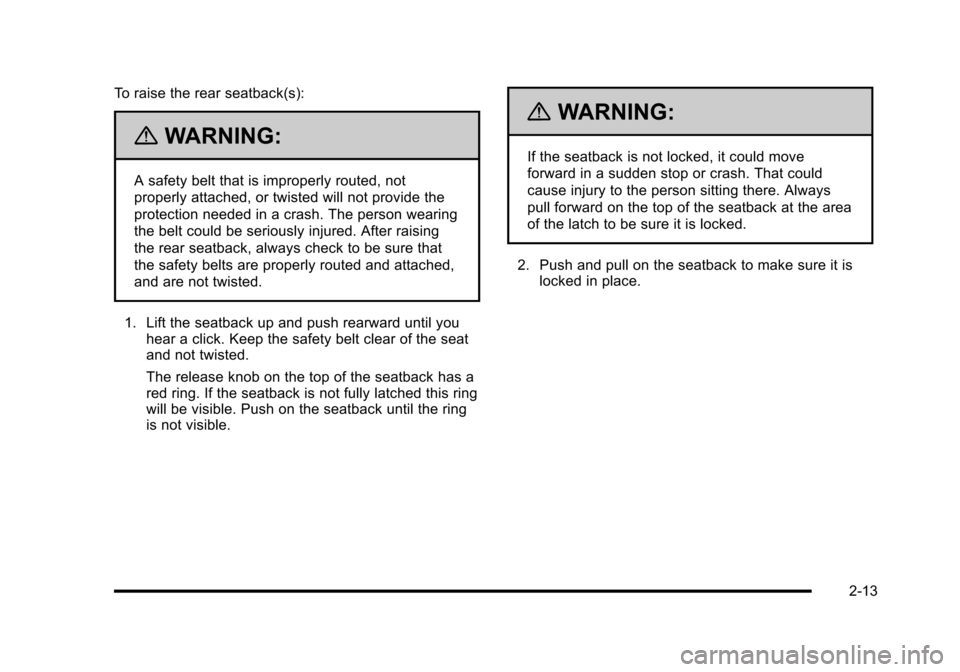 CHEVROLET HHR 2010 1.G Service Manual To raise the rear seatback(s):
{WARNING:
A safety belt that is improperly routed, not
properly attached, or twisted will not provide the
protection needed in a crash. The person wearing
the belt could
