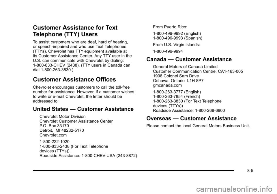 CHEVROLET HHR 2010 1.G Owners Manual Customer Assistance for Text
Telephone (TTY) Users
To assist customers who are deaf, hard of hearing,
or speech-impaired and who use Text Telephones
(TTYs), Chevrolet has TTY equipment available at
it CHEVROLET HHR 2010 1.G Owners Manual Customer Assistance for Text
Telephone (TTY) Users
To assist customers who are deaf, hard of hearing,
or speech-impaired and who use Text Telephones
(TTYs), Chevrolet has TTY equipment available at
it