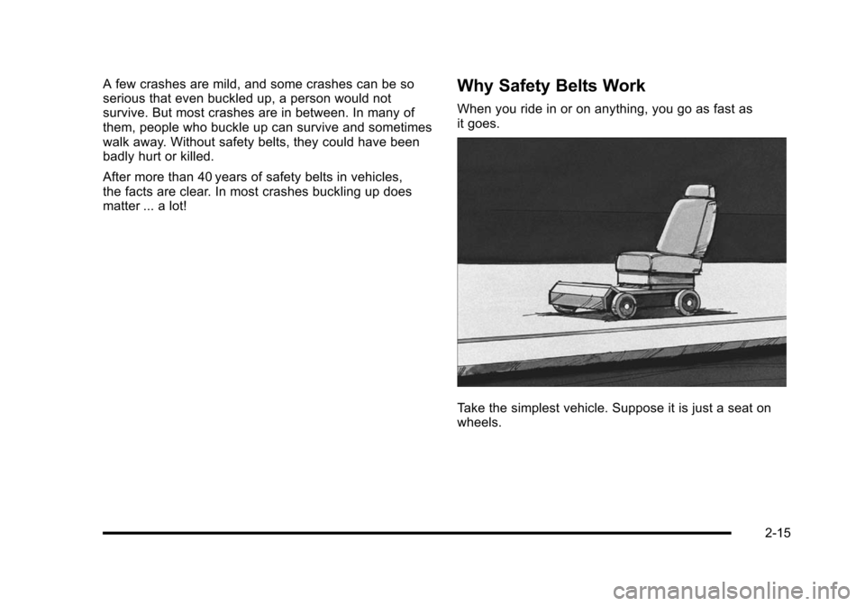 CHEVROLET HHR 2010 1.G Service Manual A few crashes are mild, and some crashes can be so
serious that even buckled up, a person would not
survive. But most crashes are in between. In many of
them, people who buckle up can survive and some