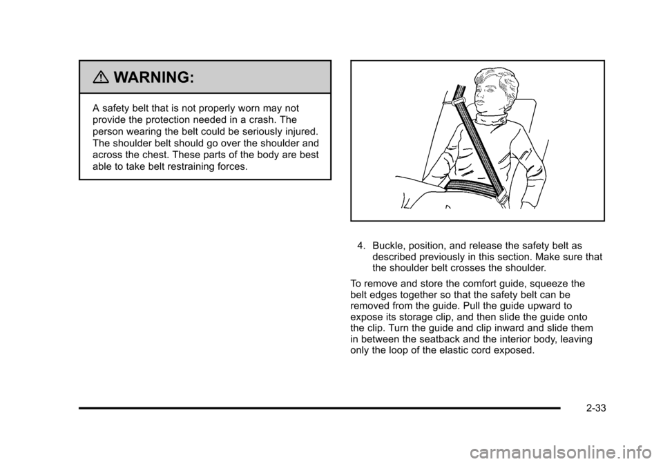 CHEVROLET HHR 2010 1.G Repair Manual {WARNING:
A safety belt that is not properly worn may not
provide the protection needed in a crash. The
person wearing the belt could be seriously injured.
The shoulder belt should go over the shoulde CHEVROLET HHR 2010 1.G Repair Manual {WARNING:
A safety belt that is not properly worn may not
provide the protection needed in a crash. The
person wearing the belt could be seriously injured.
The shoulder belt should go over the shoulde