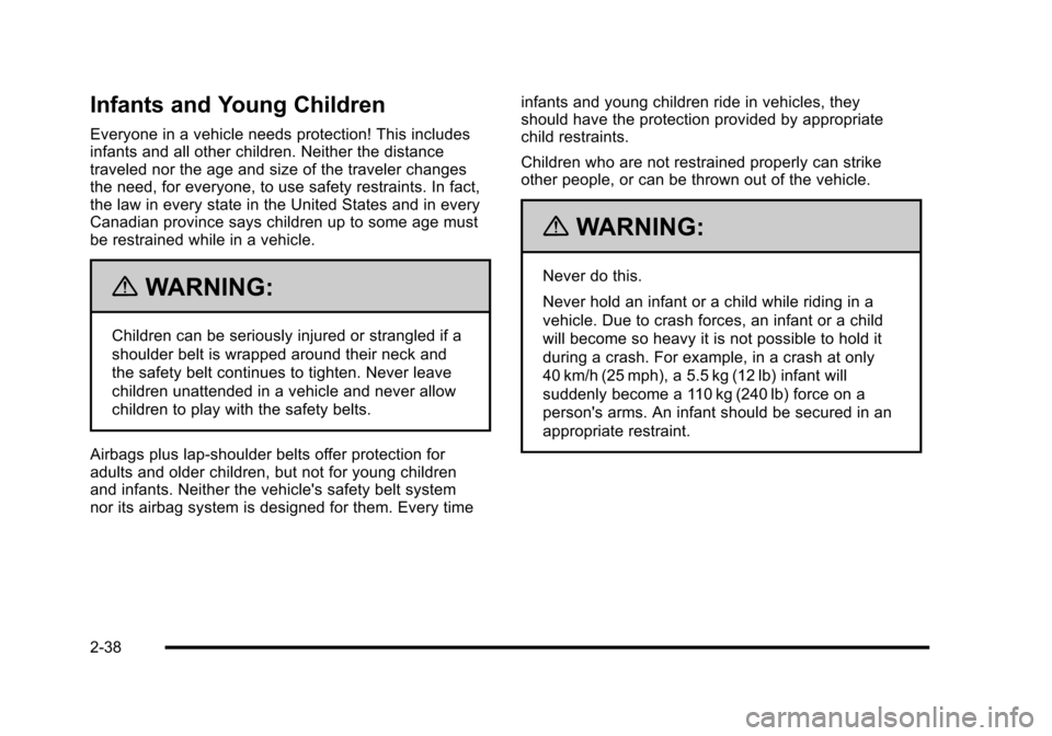 CHEVROLET HHR 2010 1.G Repair Manual Infants and Young Children
Everyone in a vehicle needs protection! This includes
infants and all other children. Neither the distance
traveled nor the age and size of the traveler changes
the need, fo CHEVROLET HHR 2010 1.G Repair Manual Infants and Young Children
Everyone in a vehicle needs protection! This includes
infants and all other children. Neither the distance
traveled nor the age and size of the traveler changes
the need, fo