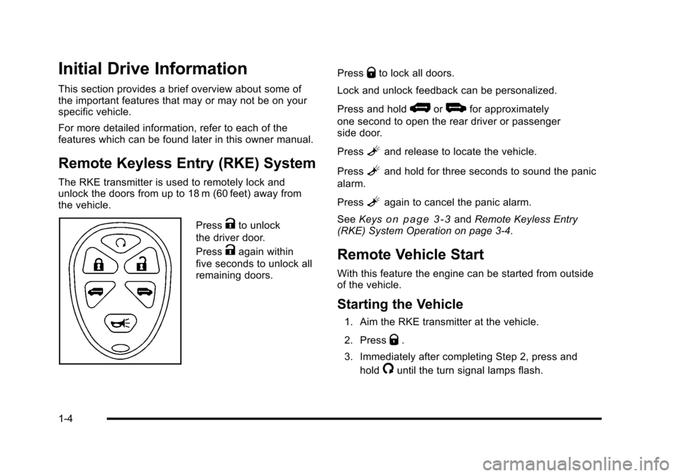 CHEVROLET HHR 2010 1.G Owners Manual Initial Drive Information
This section provides a brief overview about some of
the important features that may or may not be on your
specific vehicle.
For more detailed information, refer to each of t