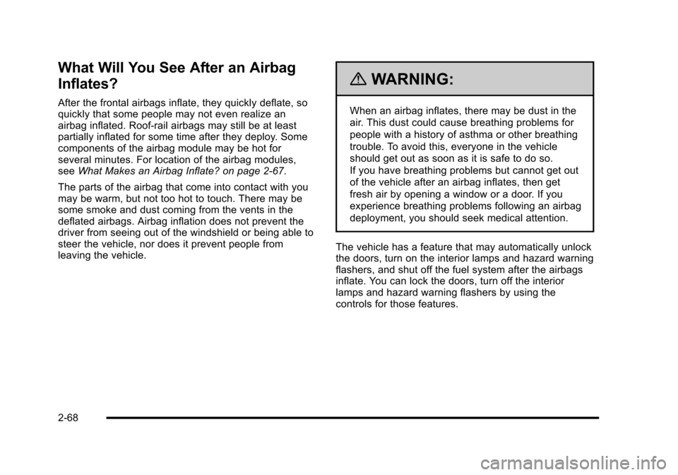 CHEVROLET HHR 2010 1.G Owners Manual What Will You See After an Airbag
Inflates?
After the frontal airbags inflate, they quickly deflate, so
quickly that some people may not even realize an
airbag inflated. Roof-rail airbags may still be CHEVROLET HHR 2010 1.G Owners Manual What Will You See After an Airbag
Inflates?
After the frontal airbags inflate, they quickly deflate, so
quickly that some people may not even realize an
airbag inflated. Roof-rail airbags may still be