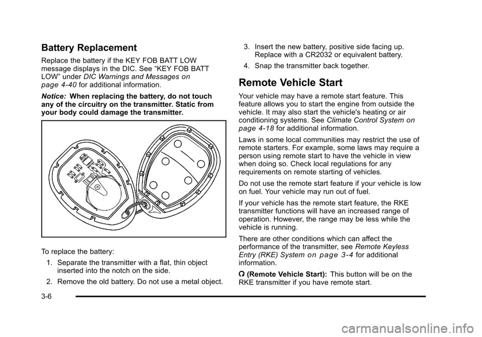 CHEVROLET HHR 2011 1.G Owners Manual Black plate (6,1)Chevrolet HHR Owner Manual - 2011
Battery Replacement
Replace the battery if the KEY FOB BATT LOW
message displays in the DIC. See“KEY FOB BATT
LOW” underDIC Warnings and Messages CHEVROLET HHR 2011 1.G Owners Manual Black plate (6,1)Chevrolet HHR Owner Manual - 2011
Battery Replacement
Replace the battery if the KEY FOB BATT LOW
message displays in the DIC. See“KEY FOB BATT
LOW” underDIC Warnings and Messages