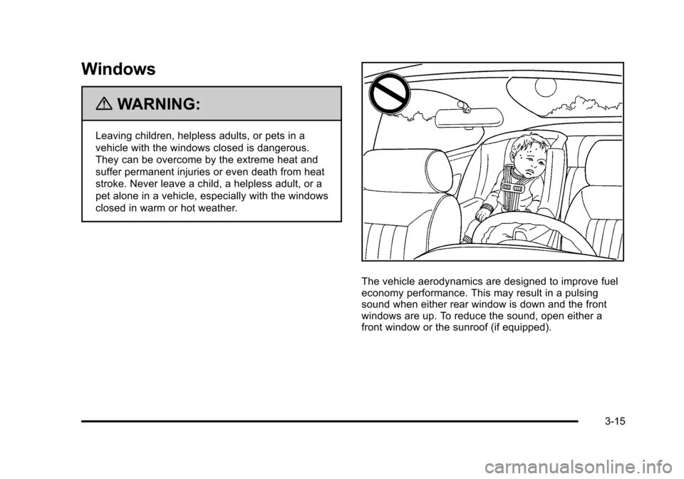 CHEVROLET HHR 2011 1.G Owners Manual Black plate (15,1)Chevrolet HHR Owner Manual - 2011
Windows
{WARNING:
Leaving children, helpless adults, or pets in a
vehicle with the windows closed is dangerous.
They can be overcome by the extreme CHEVROLET HHR 2011 1.G Owners Manual Black plate (15,1)Chevrolet HHR Owner Manual - 2011
Windows
{WARNING:
Leaving children, helpless adults, or pets in a
vehicle with the windows closed is dangerous.
They can be overcome by the extreme