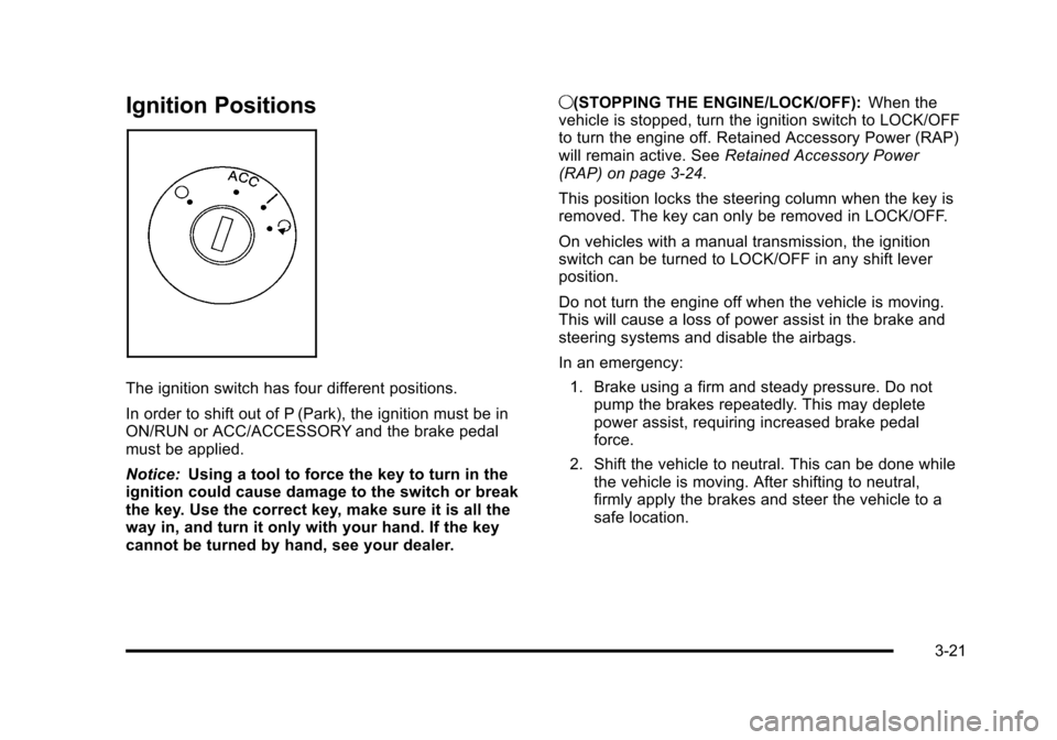 CHEVROLET HHR 2011 1.G Owners Manual Black plate (21,1)Chevrolet HHR Owner Manual - 2011
Ignition Positions
The ignition switch has four different positions.
In order to shift out of P (Park), the ignition must be in
ON/RUN or ACC/ACCESS