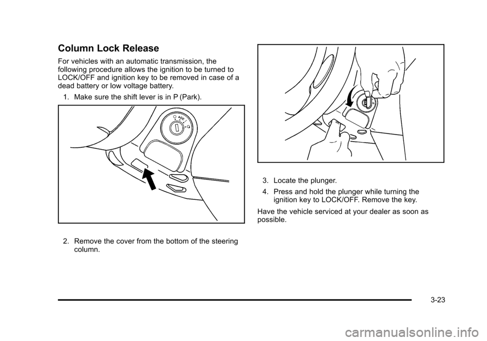CHEVROLET HHR 2011 1.G Owners Manual Black plate (23,1)Chevrolet HHR Owner Manual - 2011
Column Lock Release
For vehicles with an automatic transmission, the
following procedure allows the ignition to be turned to
LOCK/OFF and ignition k CHEVROLET HHR 2011 1.G Owners Manual Black plate (23,1)Chevrolet HHR Owner Manual - 2011
Column Lock Release
For vehicles with an automatic transmission, the
following procedure allows the ignition to be turned to
LOCK/OFF and ignition k