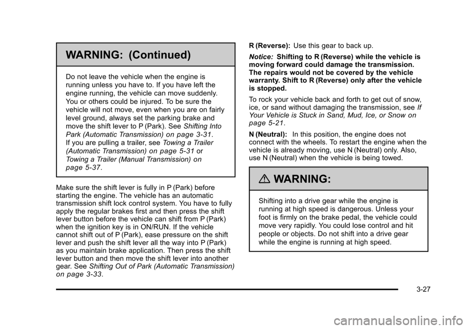 CHEVROLET HHR 2011 1.G Owners Manual Black plate (27,1)Chevrolet HHR Owner Manual - 2011
WARNING: (Continued)
Do not leave the vehicle when the engine is
running unless you have to. If you have left the
engine running, the vehicle can mo CHEVROLET HHR 2011 1.G Owners Manual Black plate (27,1)Chevrolet HHR Owner Manual - 2011
WARNING: (Continued)
Do not leave the vehicle when the engine is
running unless you have to. If you have left the
engine running, the vehicle can mo