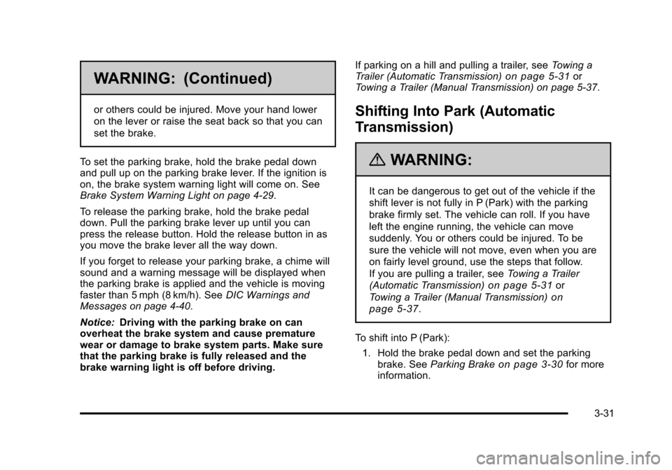 CHEVROLET HHR 2011 1.G Owners Manual Black plate (31,1)Chevrolet HHR Owner Manual - 2011
WARNING: (Continued)
or others could be injured. Move your hand lower
on the lever or raise the seat back so that you can
set the brake.
To set the CHEVROLET HHR 2011 1.G Owners Manual Black plate (31,1)Chevrolet HHR Owner Manual - 2011
WARNING: (Continued)
or others could be injured. Move your hand lower
on the lever or raise the seat back so that you can
set the brake.
To set the