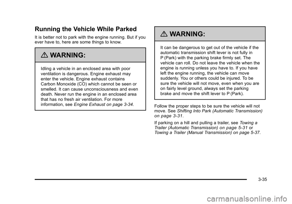 CHEVROLET HHR 2011 1.G Owners Manual Black plate (35,1)Chevrolet HHR Owner Manual - 2011
Running the Vehicle While Parked
It is better not to park with the engine running. But if you
ever have to, here are some things to know.
{WARNING:
CHEVROLET HHR 2011 1.G Owners Manual Black plate (35,1)Chevrolet HHR Owner Manual - 2011
Running the Vehicle While Parked
It is better not to park with the engine running. But if you
ever have to, here are some things to know.
{WARNING: