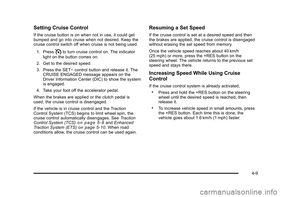 CHEVROLET HHR 2011 1.G Owners Manual Black plate (9,1)Chevrolet HHR Owner Manual - 2011
Setting Cruise Control
If the cruise button is on when not in use, it could get
bumped and go into cruise when not desired. Keep the
cruise control s