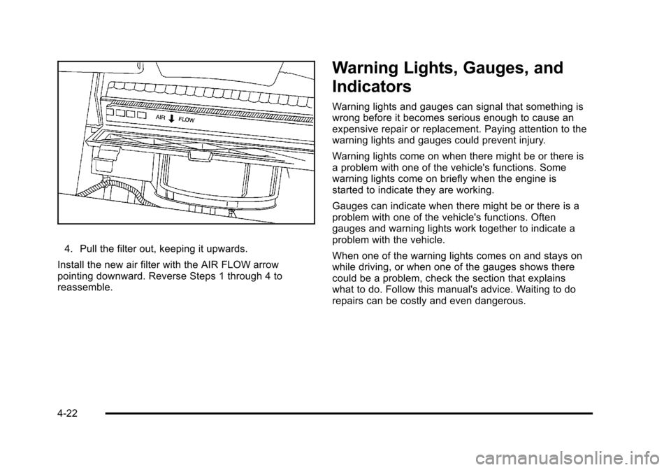 CHEVROLET HHR 2011 1.G Owners Manual Black plate (22,1)Chevrolet HHR Owner Manual - 2011
4. Pull the filter out, keeping it upwards.
Install the new air filter with the AIR FLOW arrow
pointing downward. Reverse Steps 1 through 4 to
reass
