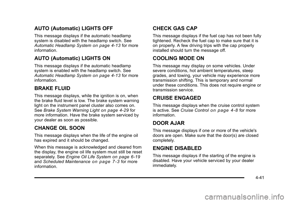 CHEVROLET HHR 2011 1.G Owners Manual Black plate (41,1)Chevrolet HHR Owner Manual - 2011
AUTO (Automatic) LIGHTS OFF
This message displays if the automatic headlamp
system is disabled with the headlamp switch. See
Automatic Headlamp Syst CHEVROLET HHR 2011 1.G Owners Manual Black plate (41,1)Chevrolet HHR Owner Manual - 2011
AUTO (Automatic) LIGHTS OFF
This message displays if the automatic headlamp
system is disabled with the headlamp switch. See
Automatic Headlamp Syst