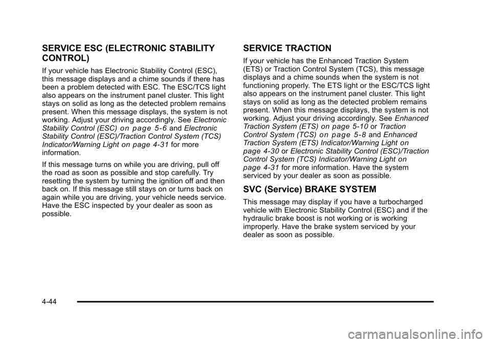 CHEVROLET HHR 2011 1.G Owners Manual Black plate (44,1)Chevrolet HHR Owner Manual - 2011
SERVICE ESC (ELECTRONIC STABILITY
CONTROL)
If your vehicle has Electronic Stability Control (ESC),
this message displays and a chime sounds if there CHEVROLET HHR 2011 1.G Owners Manual Black plate (44,1)Chevrolet HHR Owner Manual - 2011
SERVICE ESC (ELECTRONIC STABILITY
CONTROL)
If your vehicle has Electronic Stability Control (ESC),
this message displays and a chime sounds if there