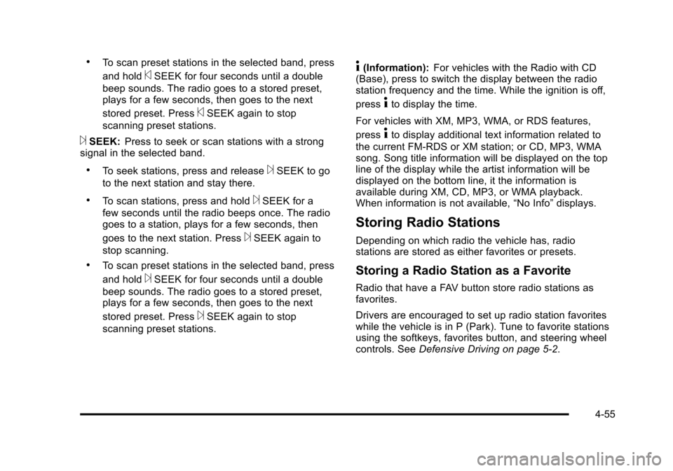 CHEVROLET HHR 2011 1.G Owners Manual Black plate (55,1)Chevrolet HHR Owner Manual - 2011
.To scan preset stations in the selected band, press
and hold
©SEEK for four seconds until a double
beep sounds. The radio goes to a stored preset, CHEVROLET HHR 2011 1.G Owners Manual Black plate (55,1)Chevrolet HHR Owner Manual - 2011
.To scan preset stations in the selected band, press
and hold
©SEEK for four seconds until a double
beep sounds. The radio goes to a stored preset,