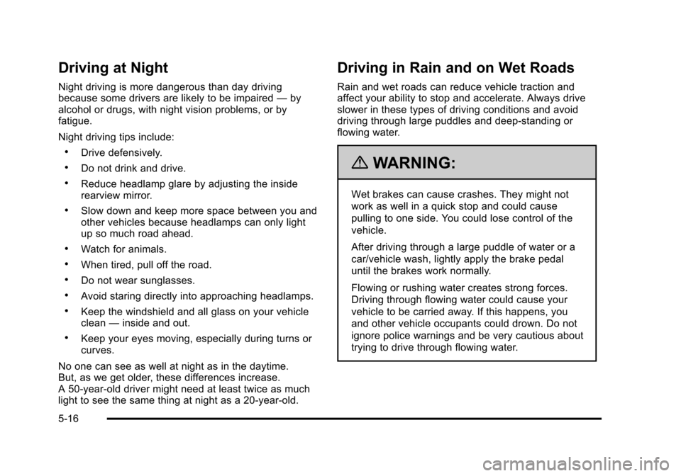 CHEVROLET HHR 2011 1.G Owners Manual Black plate (16,1)Chevrolet HHR Owner Manual - 2011
Driving at Night
Night driving is more dangerous than day driving
because some drivers are likely to be impaired—by
alcohol or drugs, with night v CHEVROLET HHR 2011 1.G Owners Manual Black plate (16,1)Chevrolet HHR Owner Manual - 2011
Driving at Night
Night driving is more dangerous than day driving
because some drivers are likely to be impaired—by
alcohol or drugs, with night v