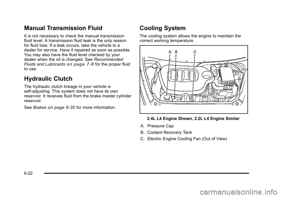 CHEVROLET HHR 2011 1.G Owners Manual Black plate (22,1)Chevrolet HHR Owner Manual - 2011
Manual Transmission Fluid
It is not necessary to check the manual transmission
fluid level. A transmission fluid leak is the only reason
for fluid l