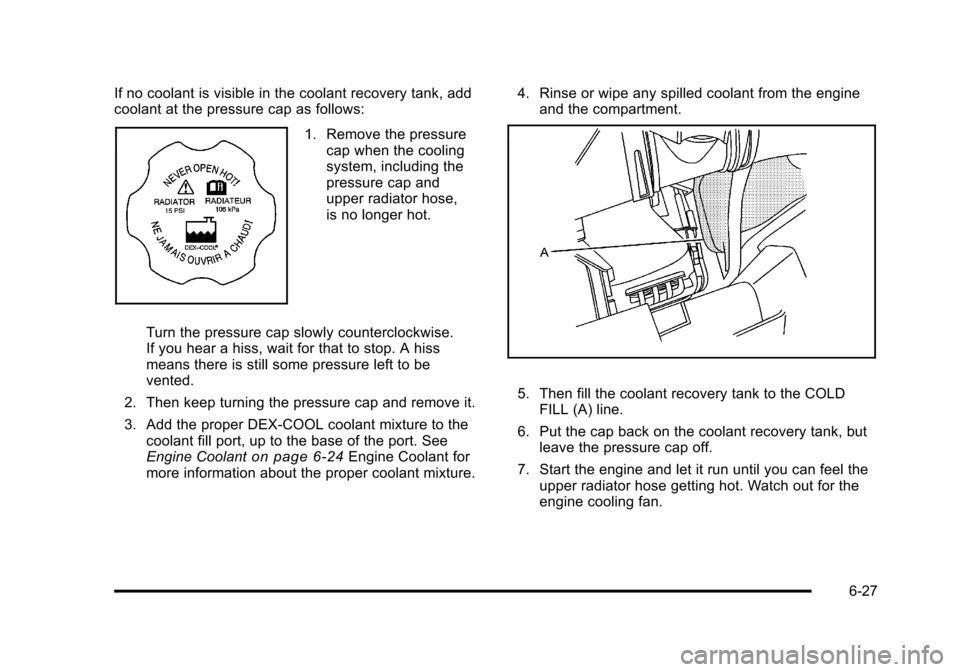 CHEVROLET HHR 2011 1.G Owners Manual Black plate (27,1)Chevrolet HHR Owner Manual - 2011
If no coolant is visible in the coolant recovery tank, add
coolant at the pressure cap as follows:
1. Remove the pressurecap when the cooling
system CHEVROLET HHR 2011 1.G Owners Manual Black plate (27,1)Chevrolet HHR Owner Manual - 2011
If no coolant is visible in the coolant recovery tank, add
coolant at the pressure cap as follows:
1. Remove the pressurecap when the cooling
system