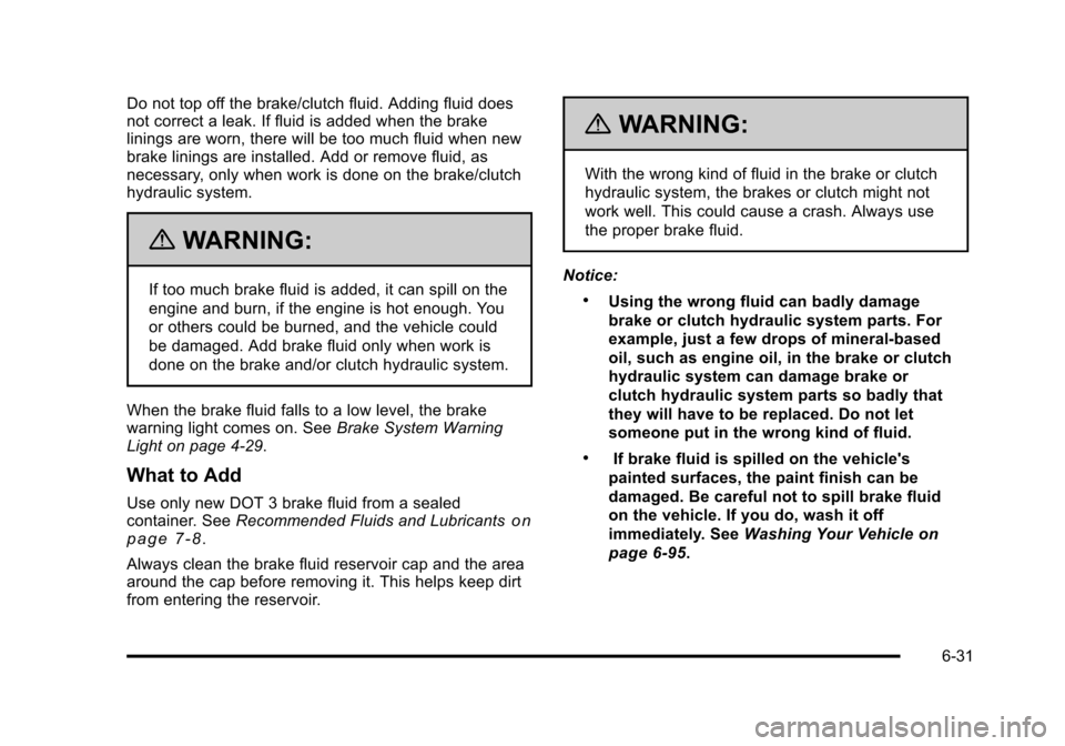 CHEVROLET HHR 2011 1.G Owners Manual Black plate (31,1)Chevrolet HHR Owner Manual - 2011
Do not top off the brake/clutch fluid. Adding fluid does
not correct a leak. If fluid is added when the brake
linings are worn, there will be too mu CHEVROLET HHR 2011 1.G Owners Manual Black plate (31,1)Chevrolet HHR Owner Manual - 2011
Do not top off the brake/clutch fluid. Adding fluid does
not correct a leak. If fluid is added when the brake
linings are worn, there will be too mu