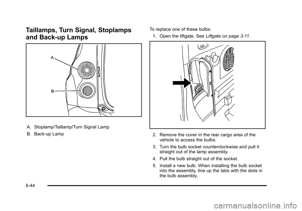 CHEVROLET HHR 2011 1.G Owners Manual Black plate (44,1)Chevrolet HHR Owner Manual - 2011
Taillamps, Turn Signal, Stoplamps
and Back-up Lamps
A. Stoplamp/Taillamp/Turn Signal Lamp
B. Back-up LampTo replace one of these bulbs:
1. Open the CHEVROLET HHR 2011 1.G Owners Manual Black plate (44,1)Chevrolet HHR Owner Manual - 2011
Taillamps, Turn Signal, Stoplamps
and Back-up Lamps
A. Stoplamp/Taillamp/Turn Signal Lamp
B. Back-up LampTo replace one of these bulbs:
1. Open the
