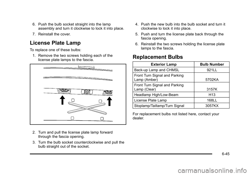 CHEVROLET HHR 2011 1.G Owners Manual Black plate (45,1)Chevrolet HHR Owner Manual - 2011
6. Push the bulb socket straight into the lampassembly and turn it clockwise to lock it into place.
7. Reinstall the cover.
License Plate Lamp
To re CHEVROLET HHR 2011 1.G Owners Manual Black plate (45,1)Chevrolet HHR Owner Manual - 2011
6. Push the bulb socket straight into the lampassembly and turn it clockwise to lock it into place.
7. Reinstall the cover.
License Plate Lamp
To re