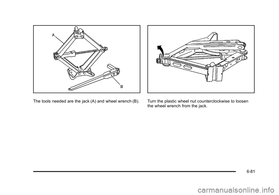 CHEVROLET HHR 2011 1.G Owners Manual Black plate (81,1)Chevrolet HHR Owner Manual - 2011
The tools needed are the jack (A) and wheel wrench (B).Turn the plastic wheel nut counterclockwise to loosen
the wheel wrench from the jack.
6-81 