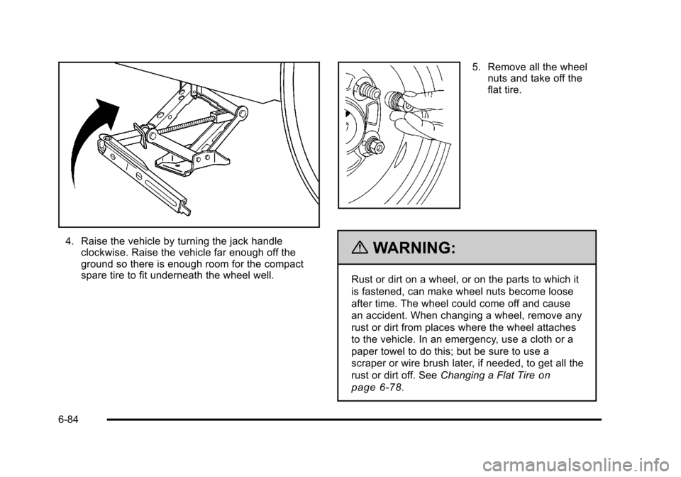 CHEVROLET HHR 2011 1.G Owners Manual Black plate (84,1)Chevrolet HHR Owner Manual - 2011
4. Raise the vehicle by turning the jack handleclockwise. Raise the vehicle far enough off the
ground so there is enough room for the compact
spare 