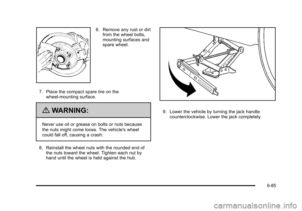 CHEVROLET HHR 2011 1.G Owners Manual Black plate (85,1)Chevrolet HHR Owner Manual - 2011
6. Remove any rust or dirtfrom the wheel bolts,
mounting surfaces and
spare wheel.
7. Place the compact spare tire on the wheel-mounting surface.
{W