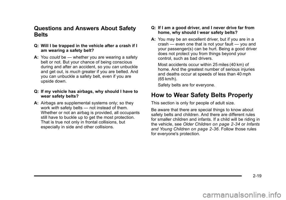CHEVROLET HHR 2011 1.G Workshop Manual Black plate (19,1)Chevrolet HHR Owner Manual - 2011
Questions and Answers About Safety
Belts
Q: Will I be trapped in the vehicle after a crash if Iam wearing a safety belt?
A: You could be—whether y CHEVROLET HHR 2011 1.G Workshop Manual Black plate (19,1)Chevrolet HHR Owner Manual - 2011
Questions and Answers About Safety
Belts
Q: Will I be trapped in the vehicle after a crash if Iam wearing a safety belt?
A: You could be—whether y