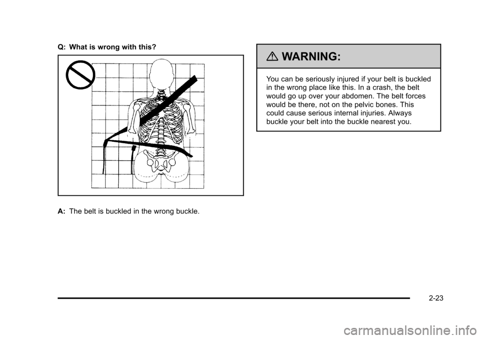 CHEVROLET HHR 2011 1.G Workshop Manual Black plate (23,1)Chevrolet HHR Owner Manual - 2011
Q: What is wrong with this?
A:The belt is buckled in the wrong buckle.
{WARNING:
You can be seriously injured if your belt is buckled
in the wrong p