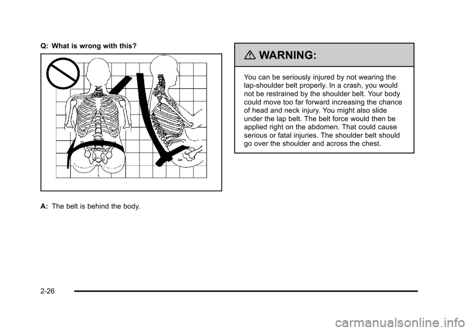 CHEVROLET HHR 2011 1.G Workshop Manual Black plate (26,1)Chevrolet HHR Owner Manual - 2011
Q: What is wrong with this?
A:The belt is behind the body.
{WARNING:
You can be seriously injured by not wearing the
lap-shoulder belt properly. In 