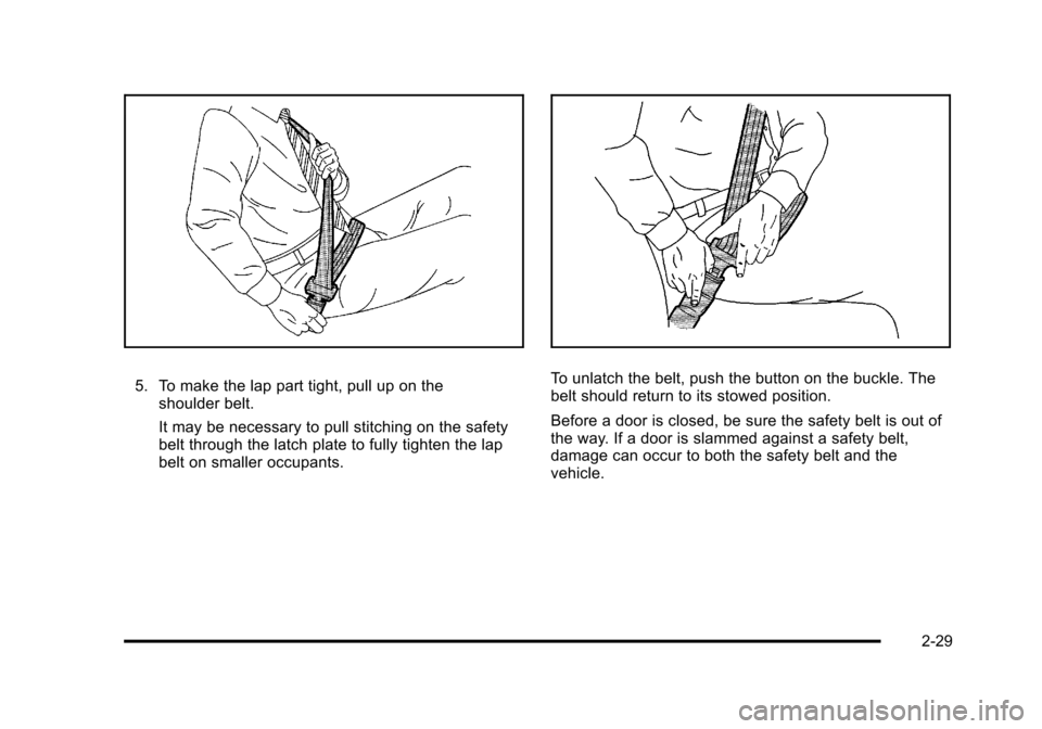 CHEVROLET HHR 2011 1.G Repair Manual Black plate (29,1)Chevrolet HHR Owner Manual - 2011
5. To make the lap part tight, pull up on theshoulder belt.
It may be necessary to pull stitching on the safety
belt through the latch plate to full CHEVROLET HHR 2011 1.G Repair Manual Black plate (29,1)Chevrolet HHR Owner Manual - 2011
5. To make the lap part tight, pull up on theshoulder belt.
It may be necessary to pull stitching on the safety
belt through the latch plate to full