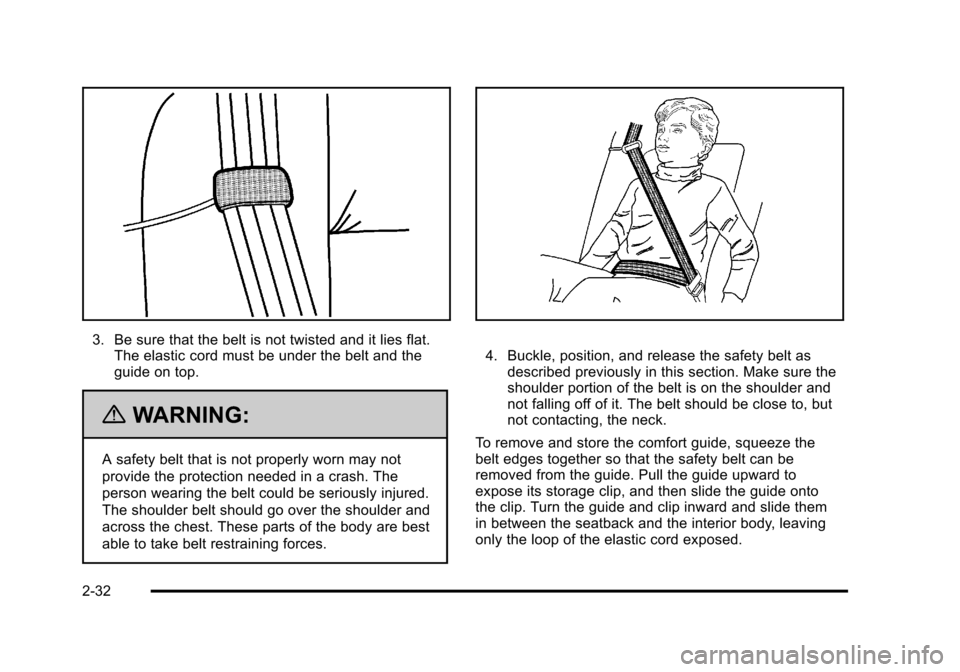 CHEVROLET HHR 2011 1.G Repair Manual Black plate (32,1)Chevrolet HHR Owner Manual - 2011
3. Be sure that the belt is not twisted and it lies flat.The elastic cord must be under the belt and the
guide on top.
{WARNING:
A safety belt that CHEVROLET HHR 2011 1.G Repair Manual Black plate (32,1)Chevrolet HHR Owner Manual - 2011
3. Be sure that the belt is not twisted and it lies flat.The elastic cord must be under the belt and the
guide on top.
{WARNING:
A safety belt that