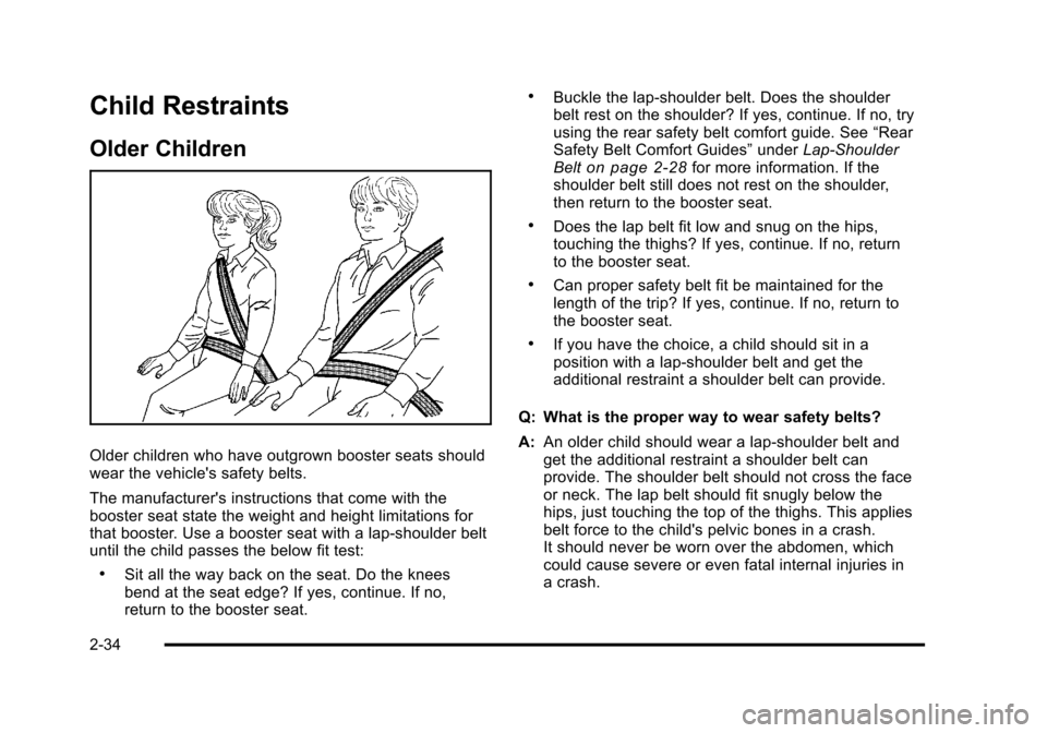 CHEVROLET HHR 2011 1.G Repair Manual Black plate (34,1)Chevrolet HHR Owner Manual - 2011
Child Restraints
Older Children
Older children who have outgrown booster seats should
wear the vehicles safety belts.
The manufacturers instructio CHEVROLET HHR 2011 1.G Repair Manual Black plate (34,1)Chevrolet HHR Owner Manual - 2011
Child Restraints
Older Children
Older children who have outgrown booster seats should
wear the vehicles safety belts.
The manufacturers instructio