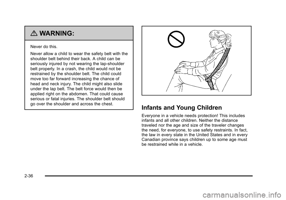 CHEVROLET HHR 2011 1.G Repair Manual Black plate (36,1)Chevrolet HHR Owner Manual - 2011
{WARNING:
Never do this.
Never allow a child to wear the safety belt with the
shoulder belt behind their back. A child can be
seriously injured by n CHEVROLET HHR 2011 1.G Repair Manual Black plate (36,1)Chevrolet HHR Owner Manual - 2011
{WARNING:
Never do this.
Never allow a child to wear the safety belt with the
shoulder belt behind their back. A child can be
seriously injured by n
