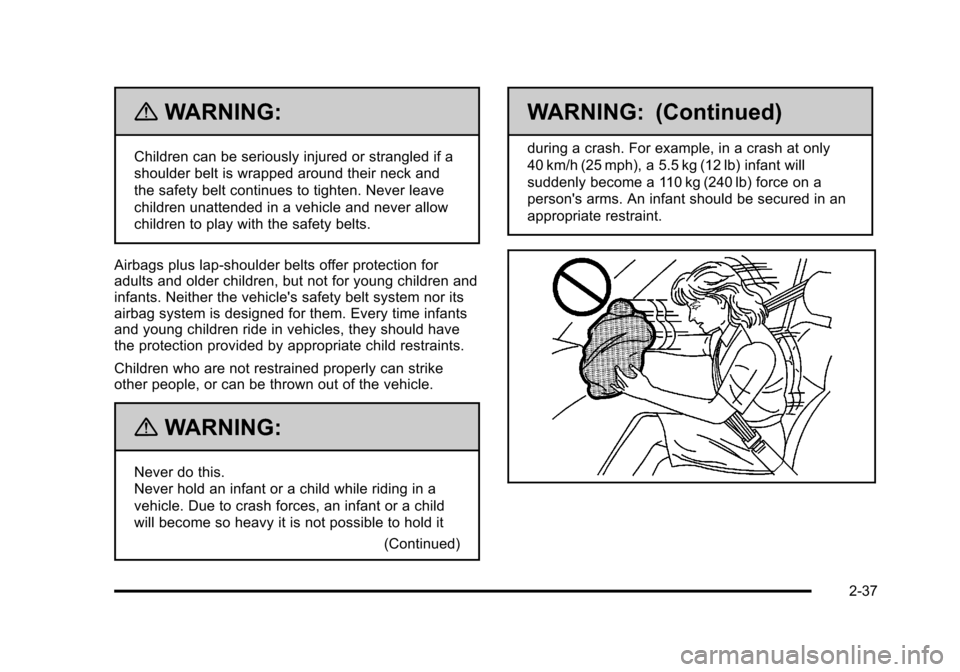 CHEVROLET HHR 2011 1.G Repair Manual Black plate (37,1)Chevrolet HHR Owner Manual - 2011
{WARNING:
Children can be seriously injured or strangled if a
shoulder belt is wrapped around their neck and
the safety belt continues to tighten. N CHEVROLET HHR 2011 1.G Repair Manual Black plate (37,1)Chevrolet HHR Owner Manual - 2011
{WARNING:
Children can be seriously injured or strangled if a
shoulder belt is wrapped around their neck and
the safety belt continues to tighten. N