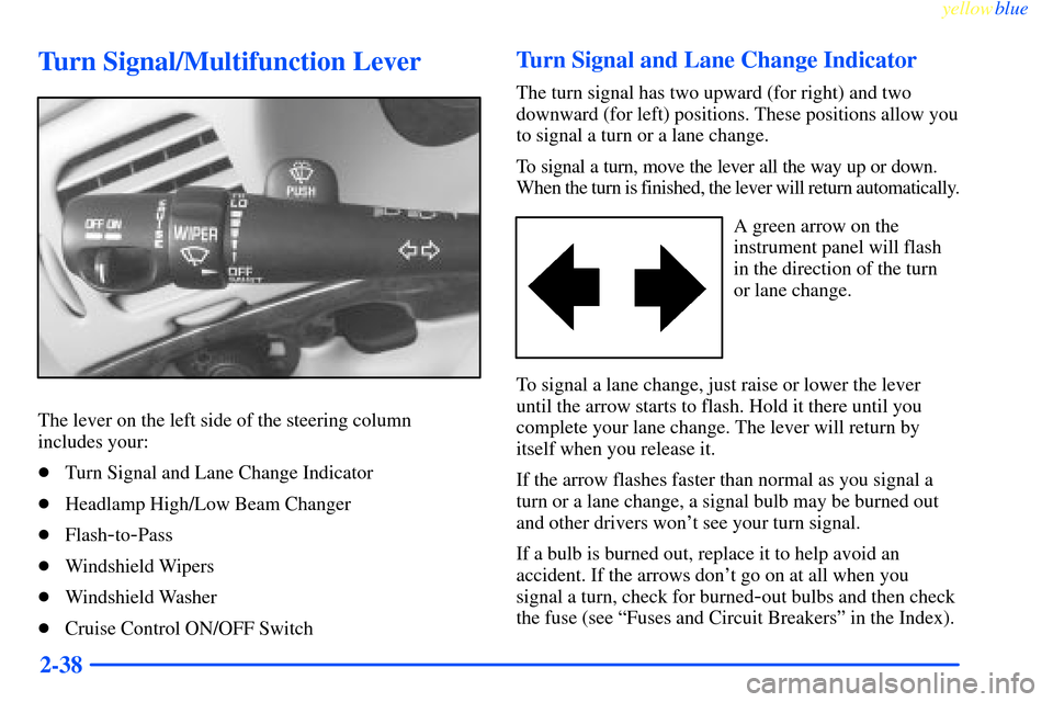 CHEVROLET IMPALA 2000 8.G Owners Manual yellowblue     
2-38
Turn Signal/Multifunction Lever
The lever on the left side of the steering column
includes your:
Turn Signal and Lane Change Indicator
Headlamp High/Low Beam Changer
Flash
-to-