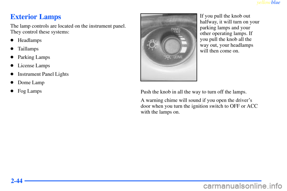 CHEVROLET IMPALA 2000 8.G Owners Manual yellowblue     
2-44
Exterior Lamps
The lamp controls are located on the instrument panel.
They control these systems:
Headlamps
Taillamps
Parking Lamps
License Lamps
Instrument Panel Lights
Dom