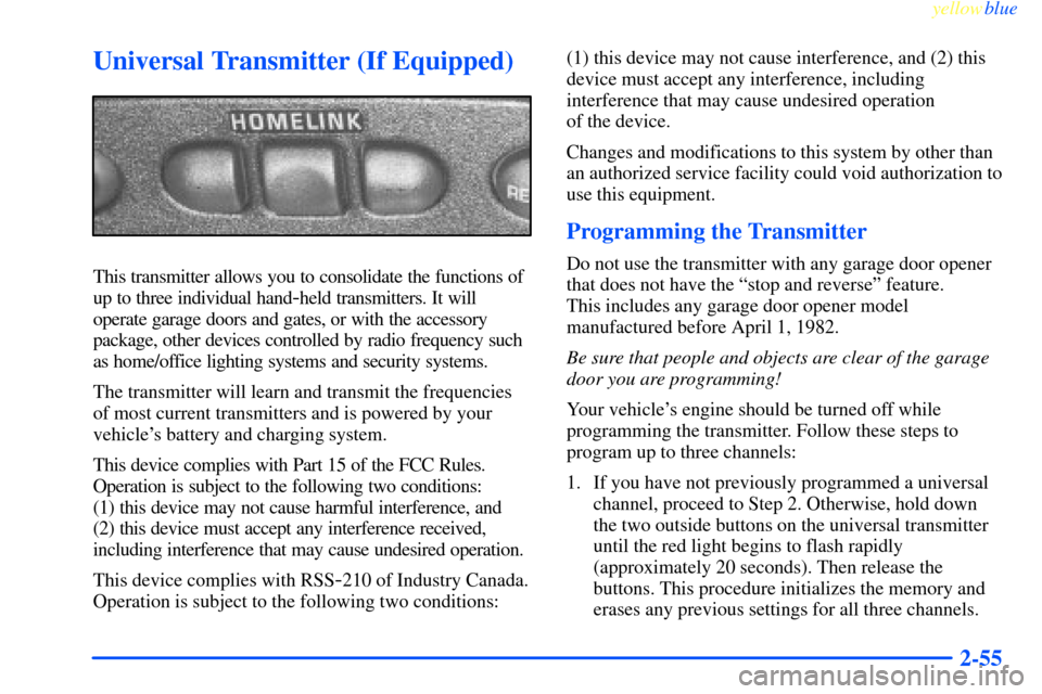 CHEVROLET IMPALA 2000 8.G Owners Manual yellowblue     
2-55
Universal Transmitter (If Equipped)
This transmitter allows you to consolidate the functions of
up to three individual hand
-held transmitters. It will
operate garage doors and ga
