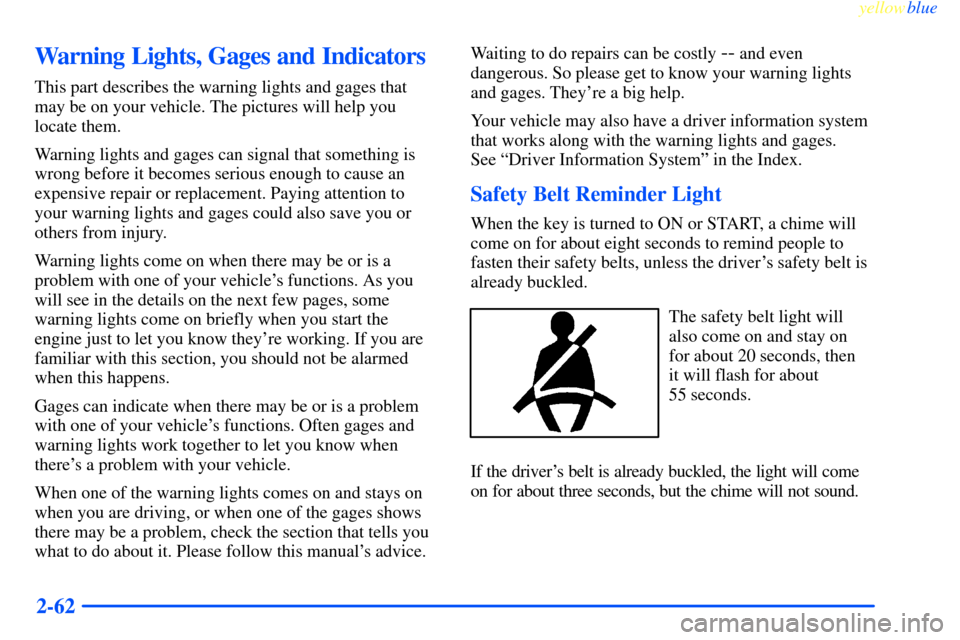 CHEVROLET IMPALA 2000 8.G Owners Manual yellowblue     
2-62
Warning Lights, Gages and Indicators
This part describes the warning lights and gages that
may be on your vehicle. The pictures will help you
locate them.
Warning lights and gages