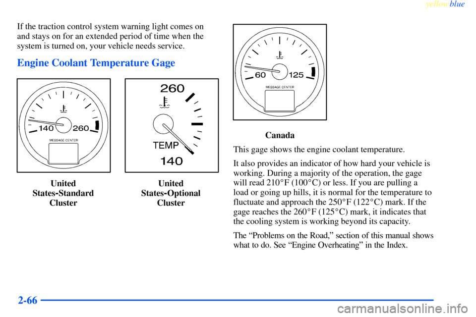 CHEVROLET IMPALA 2000 8.G Owners Manual yellowblue     
2-66
If the traction control system warning light comes on
and stays on for an extended period of time when the
system is turned on, your vehicle needs service.
Engine Coolant Temperat